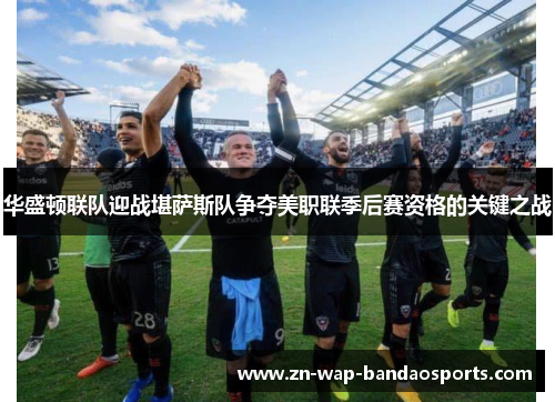 华盛顿联队迎战堪萨斯队争夺美职联季后赛资格的关键之战